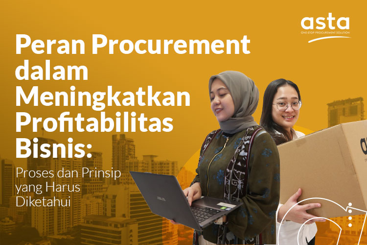 Peran Procurement dalam Meningkatkan Profitabilitas Bisnis: Proses dan Prinsip yang Harus Diketahui